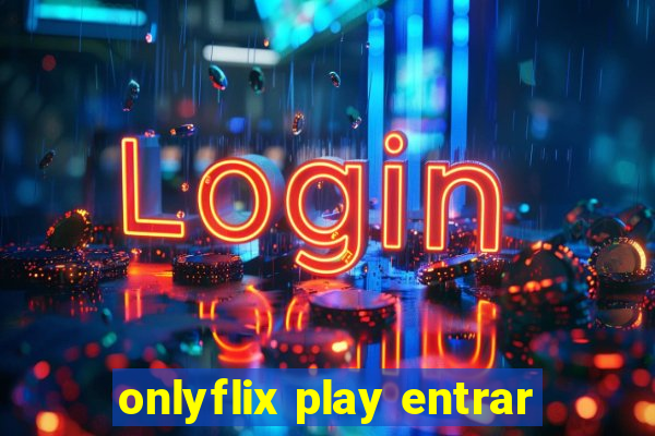 onlyflix play entrar